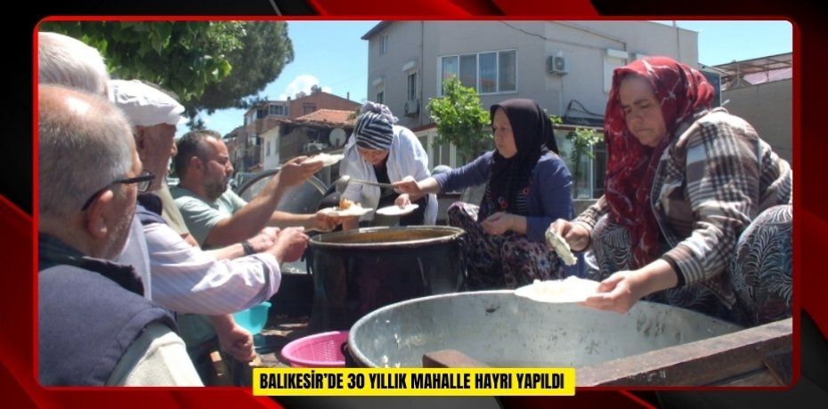  Balıkesir’de 30 yıllık mahalle hayrı yapıldı
