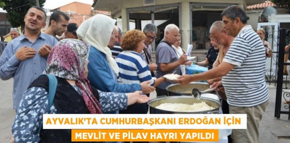 Ayvalık’ta Cumhurbaşkanı Erdoğan için mevlit ve pilav hayrı yapıldı