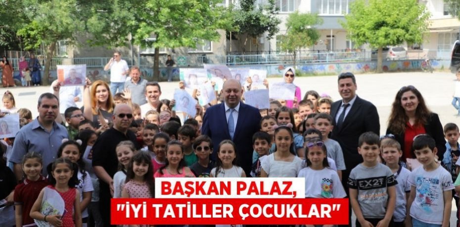 Başkan Palaz, "İyi Tatiller Çocuklar"