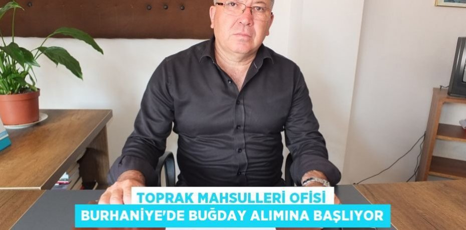 Toprak Mahsulleri Ofisi Burhaniye’de buğday alımına başlıyor