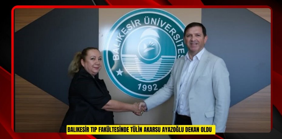 Balıkesir Tıp Fakültesinde Tülin Akarsu Ayazoğlu dekan oldu  