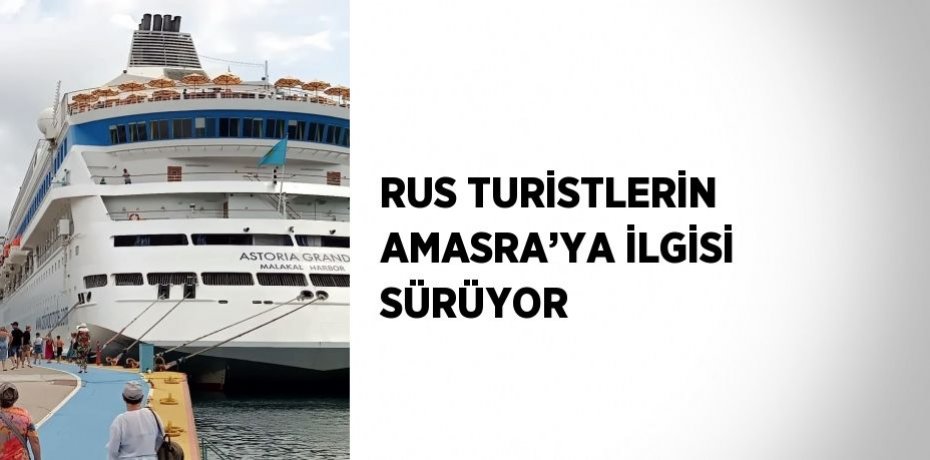 RUS TURİSTLERİN AMASRA’YA İLGİSİ SÜRÜYOR