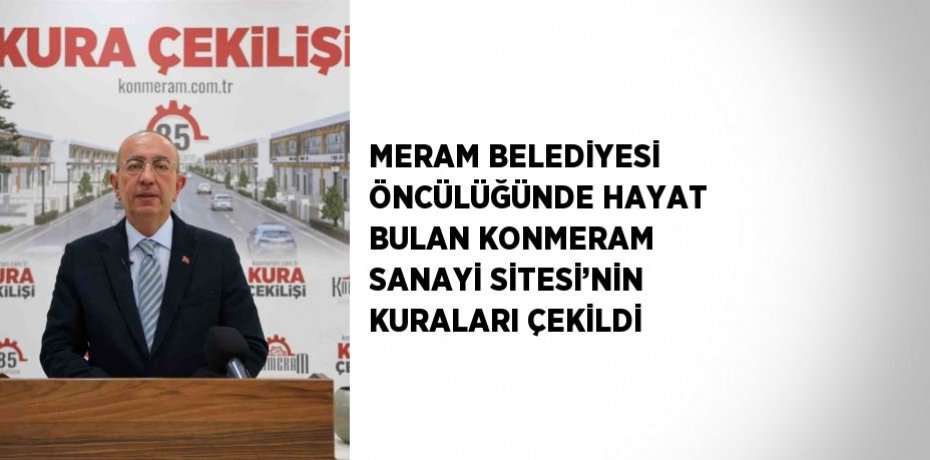 MERAM BELEDİYESİ ÖNCÜLÜĞÜNDE HAYAT BULAN KONMERAM SANAYİ SİTESİ’NİN KURALARI ÇEKİLDİ