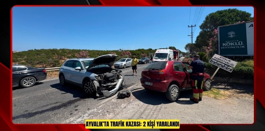 AYVALIK’TA TRAFİK KAZASI: 2 KİŞİ YARALANDI