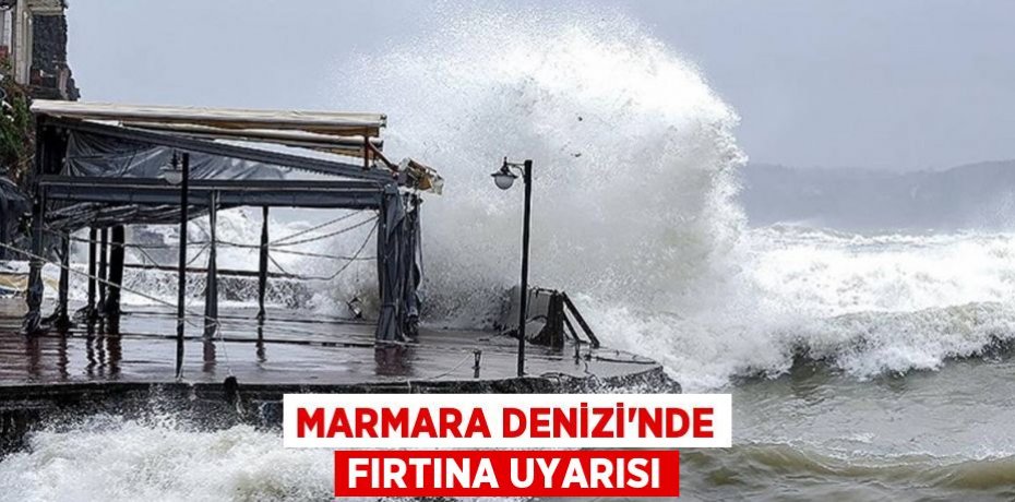 Marmara Denizi'nde fırtına uyarısı