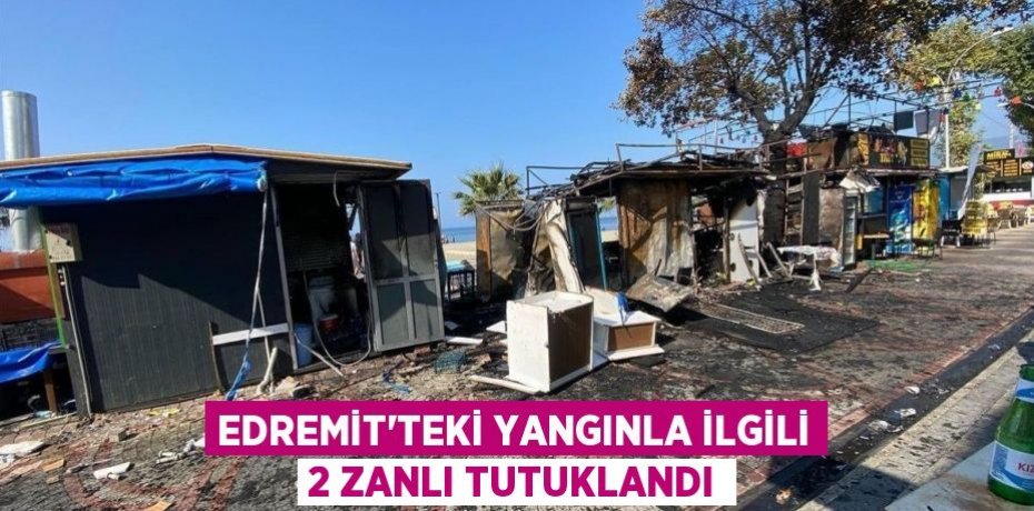 Edremit'teki yangınla ilgili 2 zanlı tutuklandı
