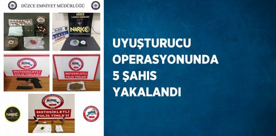 UYUŞTURUCU OPERASYONUNDA 5 ŞAHIS YAKALANDI