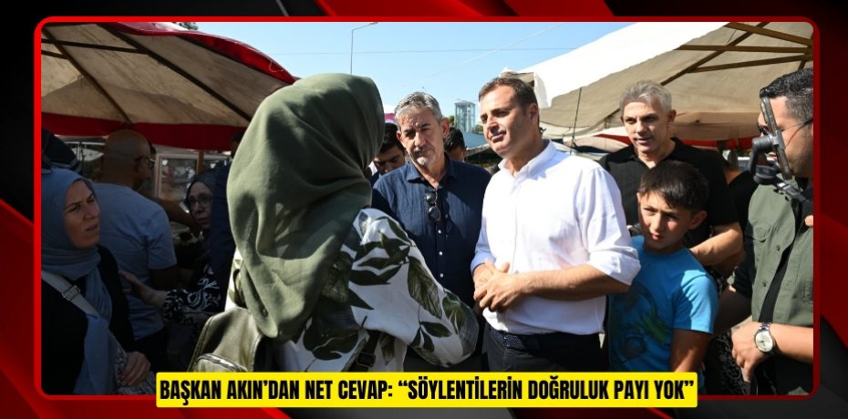 BAŞKAN AKIN’DAN NET CEVAP: “SÖYLENTİLERİN DOĞRULUK PAYI YOK”