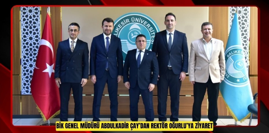 BİK GENEL MÜDÜRÜ ABDULKADİR ÇAY’DAN REKTÖR OĞURLU’YA ZİYARET
