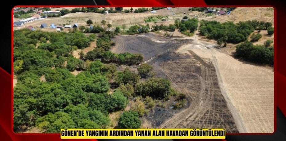 Gönen’de yangının ardından yanan alan havadan görüntülendi