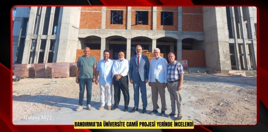 Bandırma’da Üniversite Camii projesi yerinde incelendi  