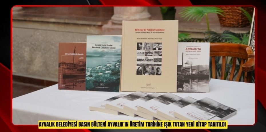 AYVALIK’IN ÜRETİM TARİHİNE IŞIK TUTAN YENİ KİTAP TANITILDI