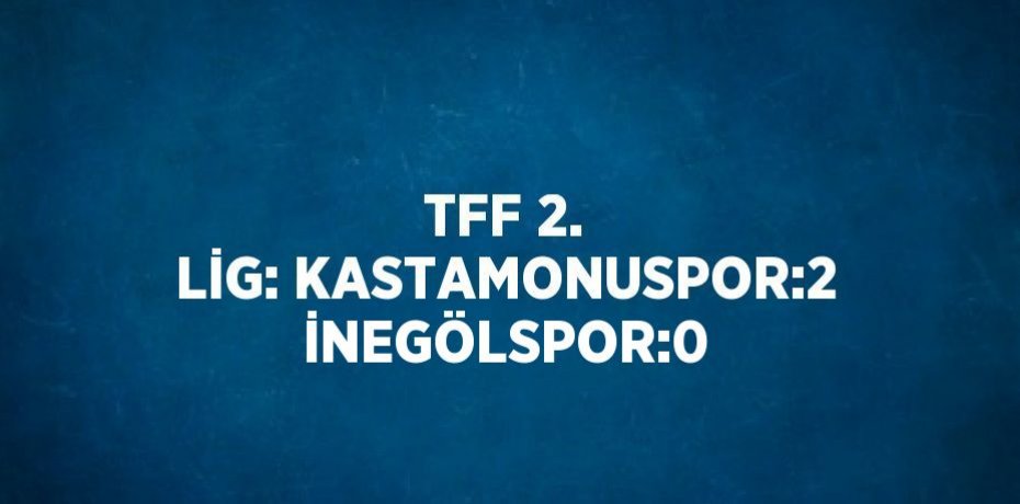 TFF 2. LİG: KASTAMONUSPOR:2 İNEGÖLSPOR:0