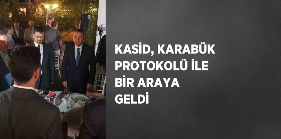 KASİD, KARABÜK PROTOKOLÜ İLE BİR ARAYA GELDİ