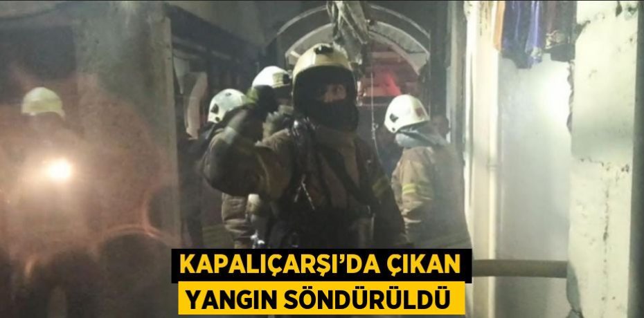 KAPALIÇARŞI’DA ÇIKAN YANGIN SÖNDÜRÜLDÜ