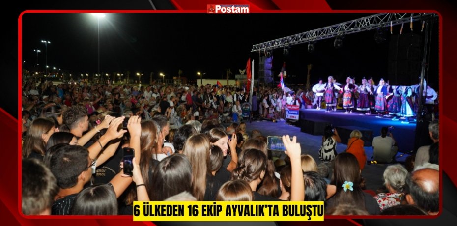 6 ÜLKEDEN 16 EKİP AYVALIK’TA BULUŞTU
