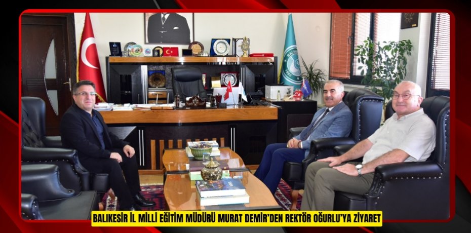 BALIKESİR İL MİLLİ EĞİTİM MÜDÜRÜ MURAT DEMİR’DEN REKTÖR OĞURLU’YA ZİYARET