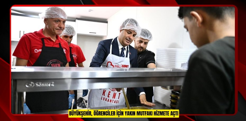 BÜYÜKŞEHİR, ÖĞRENCİLER İÇİN YAKIN MUTFAKI HİZMETE AÇTI