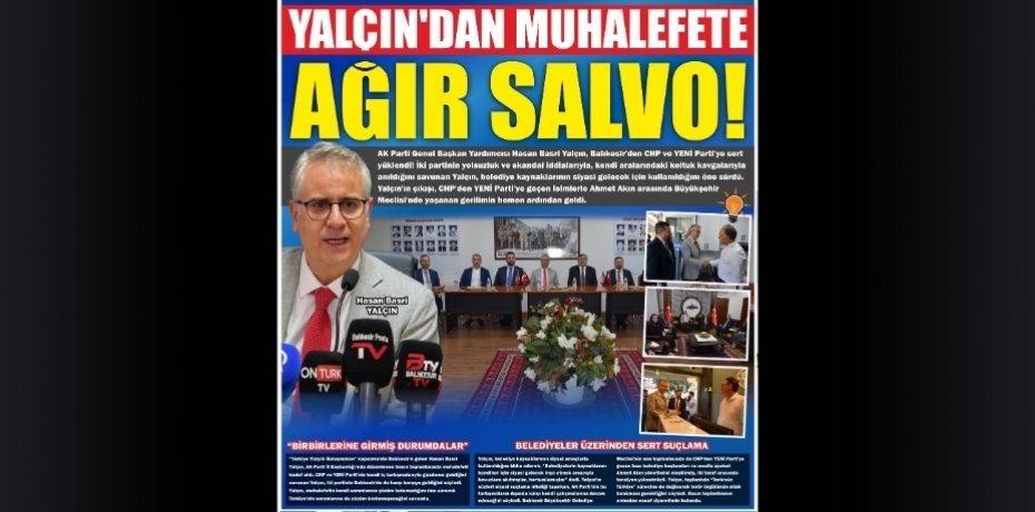 YALÇIN’DAN MUHALEFETE AĞIR SALVO!