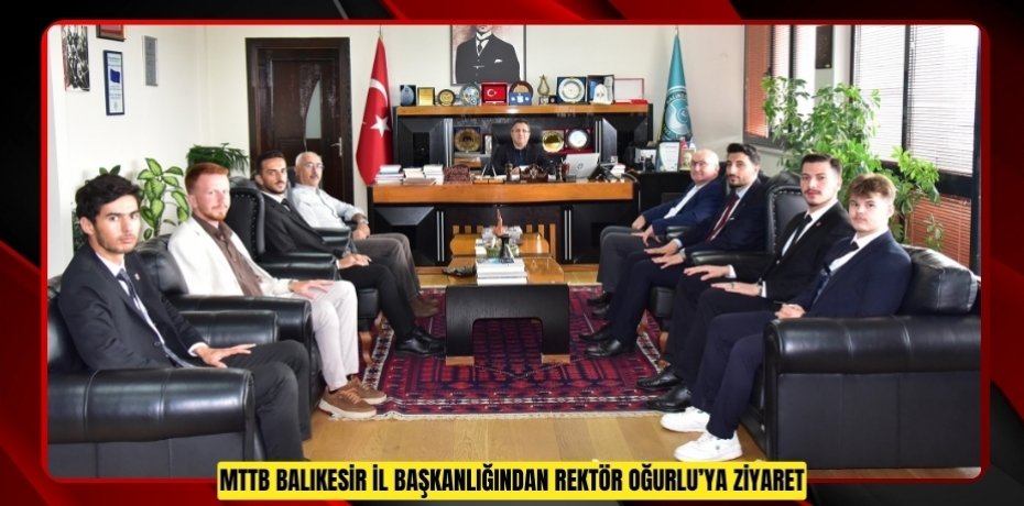 MTTB BALIKESİR İL BAŞKANLIĞINDAN REKTÖR OĞURLU’YA ZİYARET