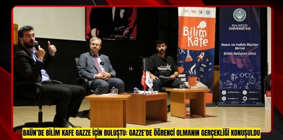 BAÜN’DE BİLİM KAFE GAZZE İÇİN BULUŞTU: GAZZE’DE ÖĞRENCİ OLMANIN GERÇEKLİĞİ KONUŞULDU