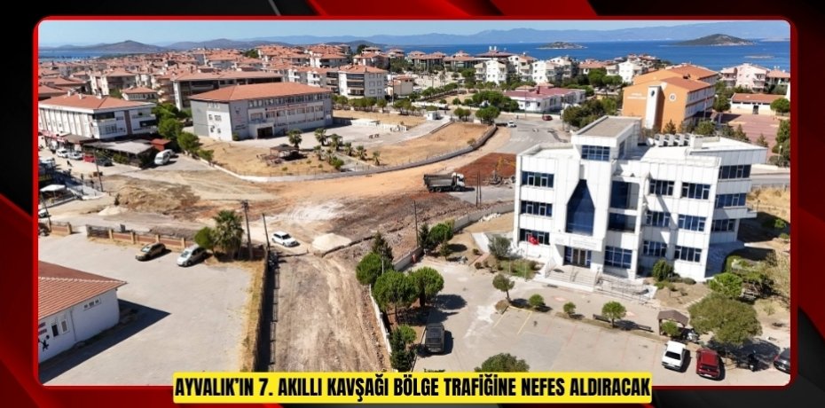 AYVALIK’IN 7. AKILLI KAVŞAĞI BÖLGE TRAFİĞİNE NEFES ALDIRACAK