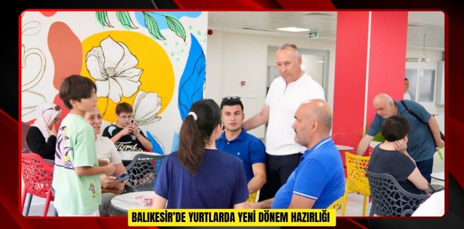 Balıkesir’de yurtlarda yeni dönem hazırlığı