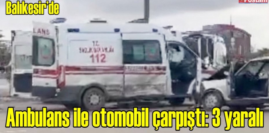 Ambulans ile otomobil çarpıştı: 3 yaralı