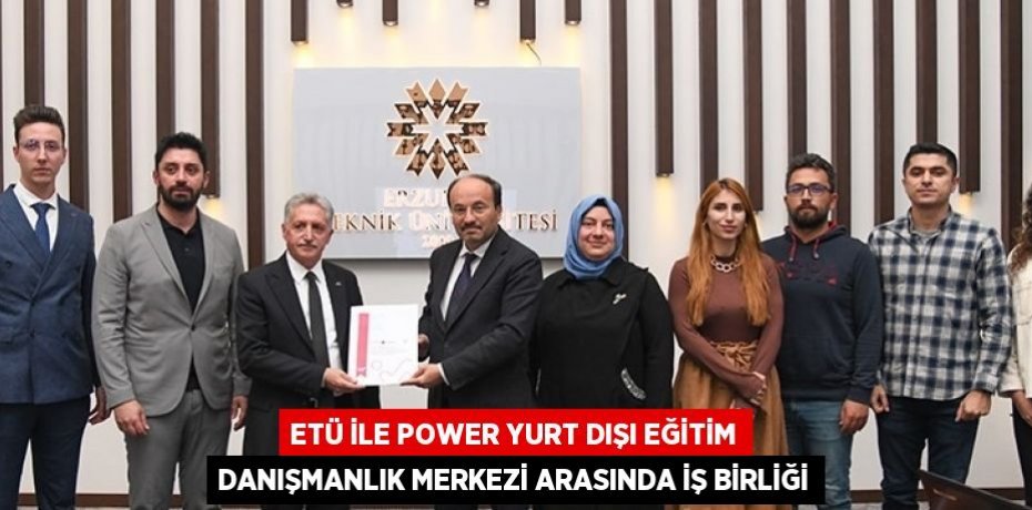 ETÜ İLE POWER YURT DIŞI EĞİTİM DANIŞMANLIK MERKEZİ ARASINDA İŞ BİRLİĞİ