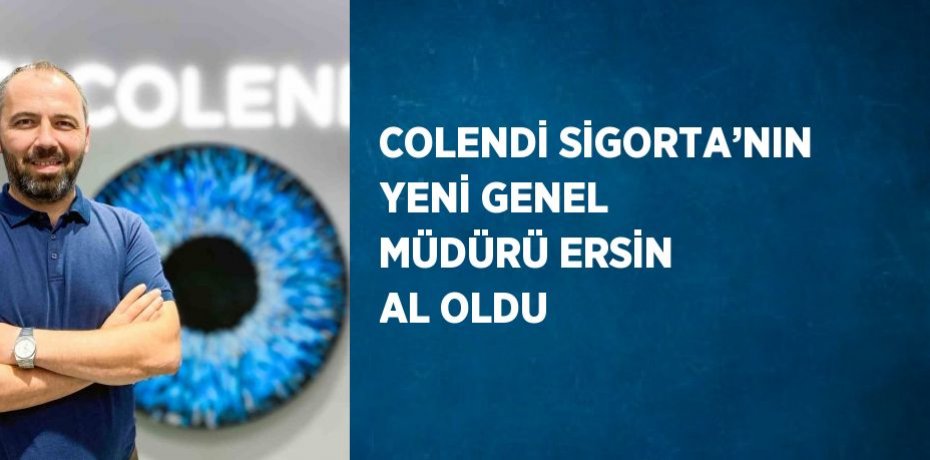 COLENDİ SİGORTA’NIN YENİ GENEL MÜDÜRÜ ERSİN AL OLDU