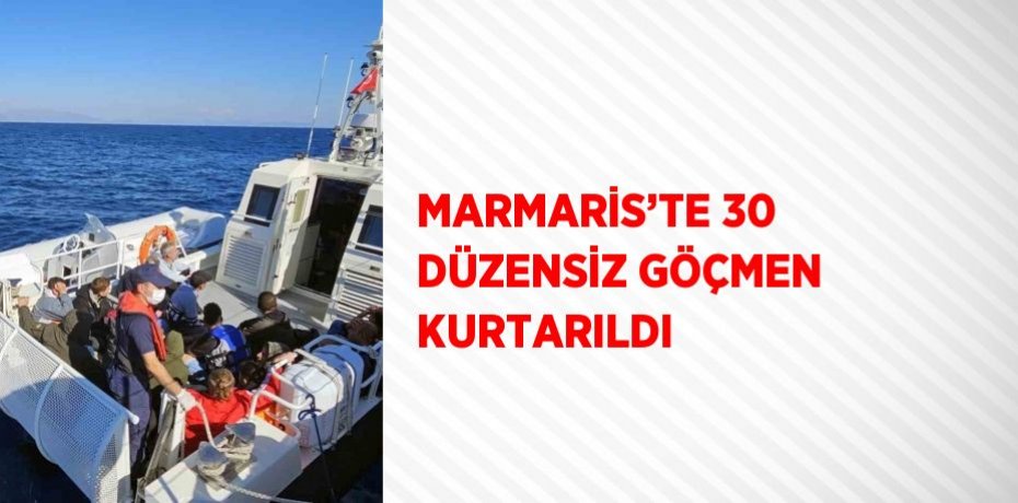 MARMARİS’TE 30 DÜZENSİZ GÖÇMEN KURTARILDI