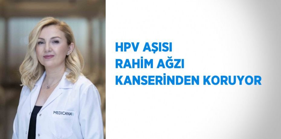 HPV AŞISI RAHİM AĞZI KANSERİNDEN KORUYOR