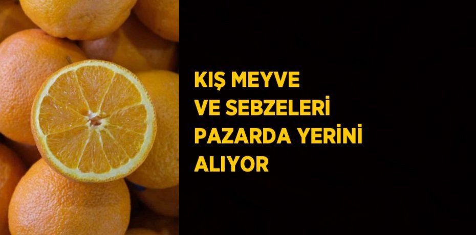 KIŞ MEYVE VE SEBZELERİ PAZARDA YERİNİ ALIYOR