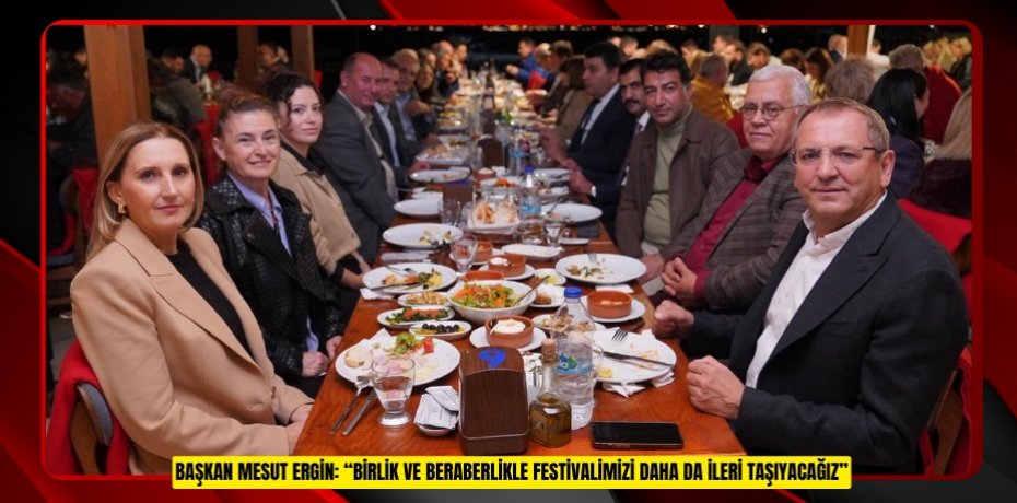 BAŞKAN MESUT ERGİN: “BİRLİK VE BERABERLİKLE FESTİVALİMİZİ DAHA DA İLERİ TAŞIYACAĞIZ”