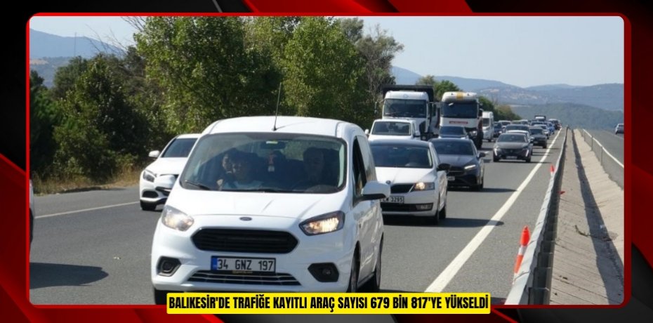 Balıkesir'de trafiğe kayıtlı araç sayısı 679 bin 817'ye yükseldi