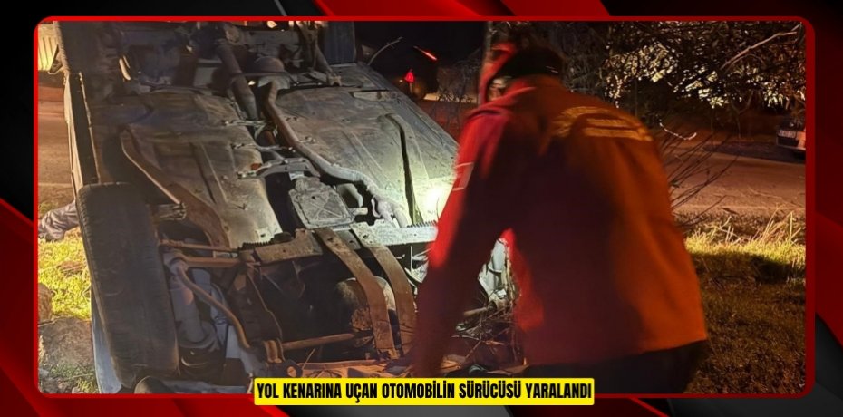 Yol kenarına uçan otomobilin sürücüsü yaralandı