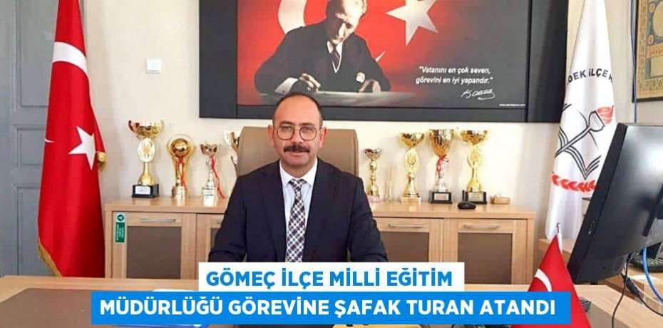 Gömeç İlçe Milli Eğitim Müdürlüğü görevine Şafak Turan atandı 