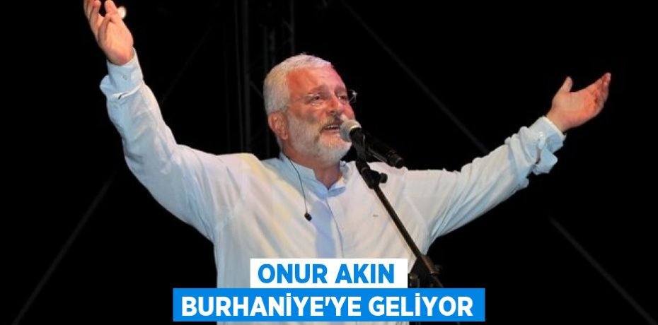 ONUR AKIN BURHANİYE'YE GELİYOR
