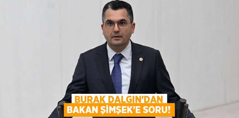 BURAK DALGIN’DAN BAKAN ŞİMŞEK’E SORU!
