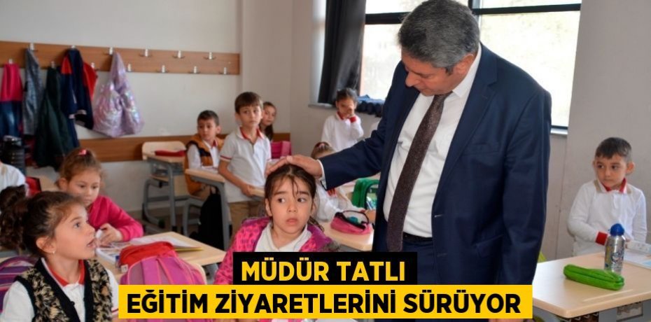 MÜDÜR TATLI EĞİTİM ZİYARETLERİNİ SÜRÜYOR