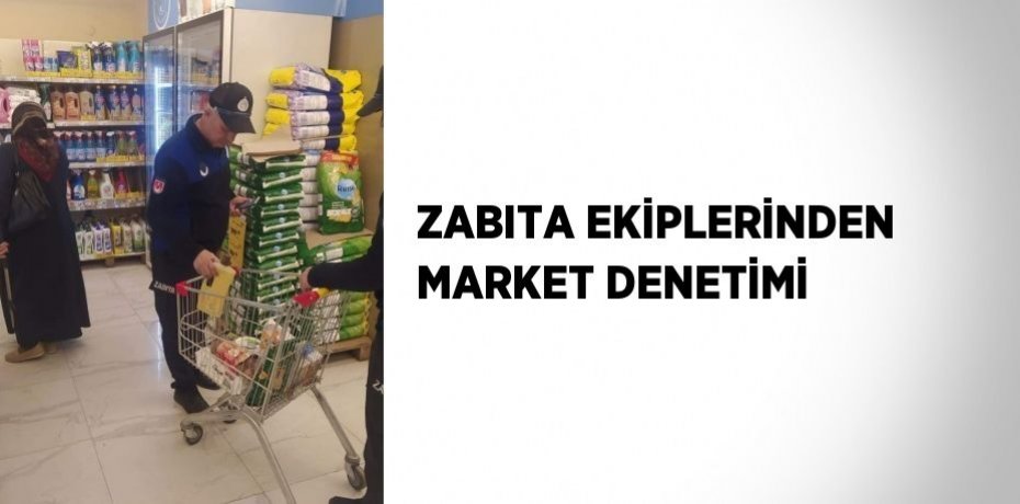 ZABITA EKİPLERİNDEN MARKET DENETİMİ