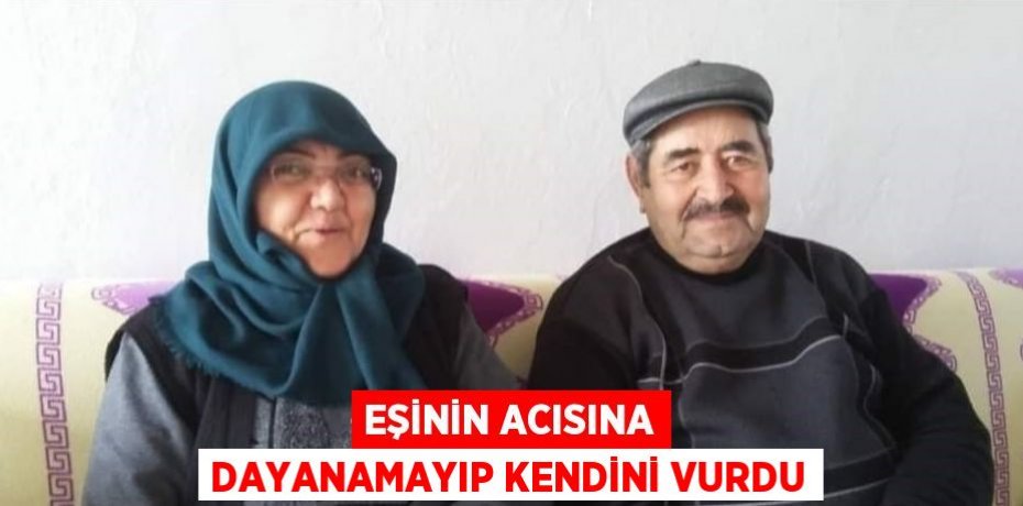 EŞİNİN ACISINA DAYANAMAYIP KENDİNİ VURDU