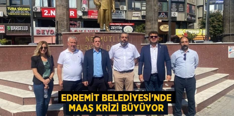 Edremit Belediyesi’nde maaş krizi büyüyor