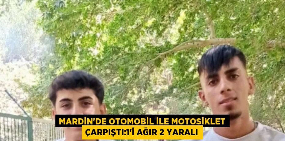 MARDİN’DE OTOMOBİL İLE MOTOSİKLET ÇARPIŞTI:1’İ AĞIR 2 YARALI