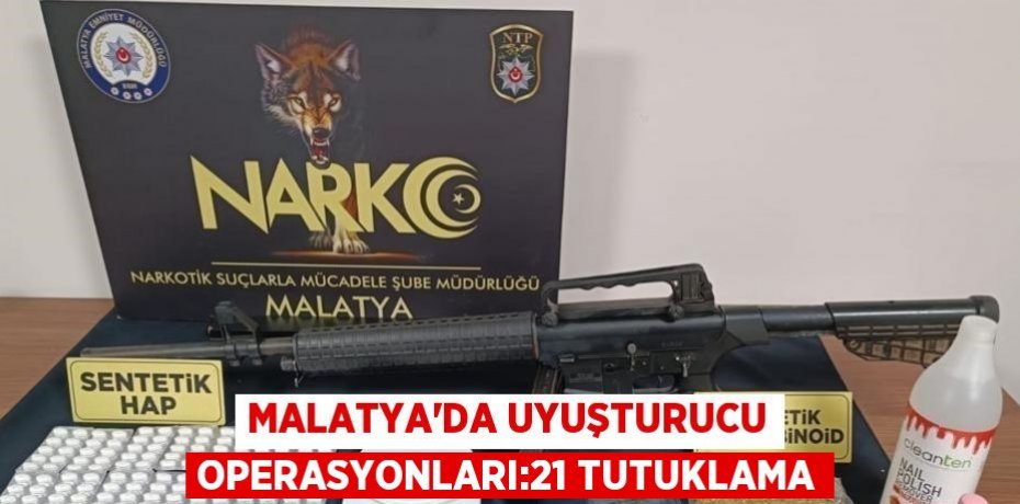 MALATYA’DA UYUŞTURUCU OPERASYONLARI:21 TUTUKLAMA