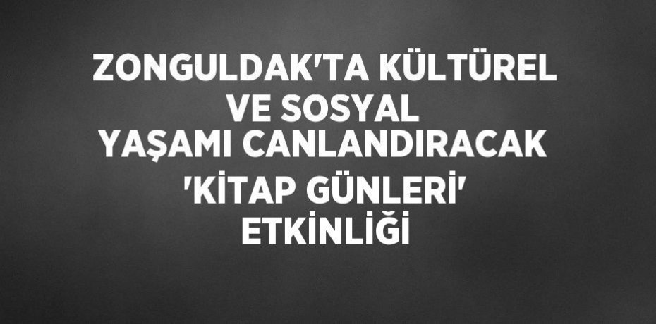 ZONGULDAK’TA KÜLTÜREL VE SOSYAL YAŞAMI CANLANDIRACAK ’KİTAP GÜNLERİ’ ETKİNLİĞİ