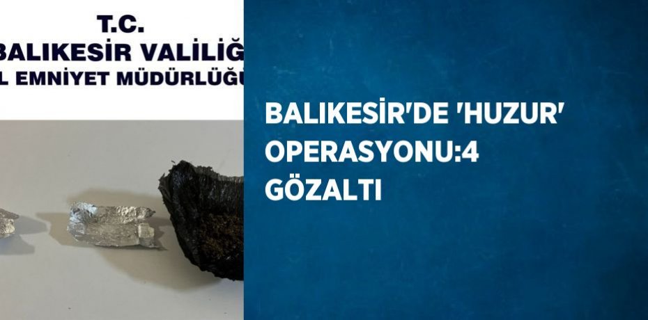 BALIKESİR’DE ’HUZUR’ OPERASYONU:4 GÖZALTI