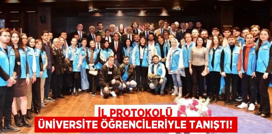 İL PROTOKOLÜ ÜNİVERSİTE ÖĞRENCİLERİYLE TANIŞTI!