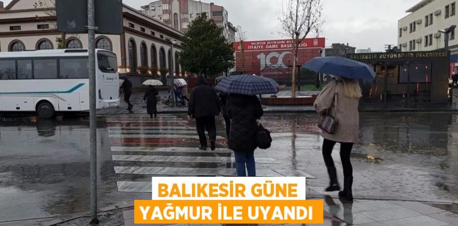 Balıkesir güne yağmur ile uyandı