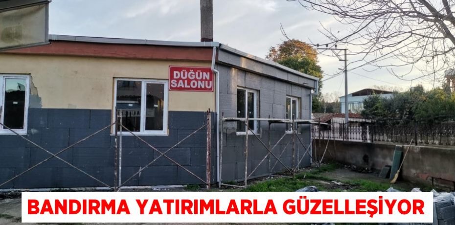 BANDIRMA YATIRIMLARLA GÜZELLEŞİYOR